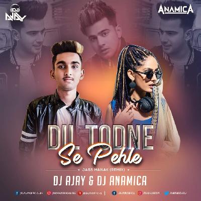 Dil Todne Se Pehle - Jass Manak (Remix) - DJ AJAY & DJ ANAMICA
